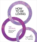 How to Be Loving: The Journal: Relax Your Mind. Connect with the Divine. By Danielle LaPorte Cover Image