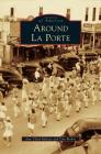 Around La Porte By Ann Uloth Malone, Dan Becker, Ann Uloth Malone Cover Image
