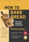 How to Bake Bread: The Five Families of Bread By Michael Kalanty Cover Image