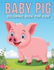 Baby Pig Coloring Book For Kids: An Kids Coloring Book with Stress Relieving Pig Designs for Kids Relaxation. Cover Image