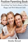 Positive Parenting Book: Everything You Need to Know to Have Happy and Well-Behaved Child Cover Image