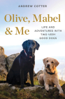 Olive, Mabel & Me: Life and Adventures with Two Very Good Dogs By Andrew Cotter Cover Image
