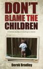 Don't Blame the Children: A Father's Journey of Learning to Unlearn By Derek Bradley Cover Image
