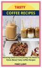 Tasty Coffee Recipes: Amazing Guide to Everything You Need To Know About Tasty Coffee Recipes Cover Image