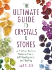 The Ultimate Guide to Crystals & Stones: A Practical Path to Personal Power, Self-Development, and Healing By Uma Silbey Cover Image