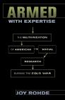Armed with Expertise: The Militarization of American Social Research During the Cold War (American Institutions and Society) By Joy Rohde Cover Image