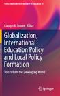 Globalization, International Education Policy and Local Policy Formation: Voices from the Developing World (Policy Implications of Research in Education #5) By Carolyn A. Brown (Editor) Cover Image