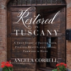 Restored in Tuscany: A True Story of Facing Loss, Finding Beauty, and Living Forward in Hope By Angela Correll, Angela Correll (Read by) Cover Image