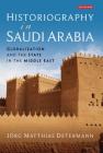 Historiography in Saudi Arabia: Globalization and the State in the Middle East (Library of Middle East History) By Jörg Matthias Determann Cover Image