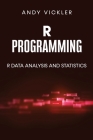 R Programming: R Data Analysis and Statistics By Andy Vickler Cover Image