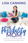 Possibility Mom: How to Be a Great Mom and Pursue Your Dreams at the Same Time Cover Image