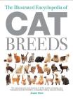 The Illustrated Encyclopedia of Cat Breeds: The Comprehensive Visual Directory of all the World's Cat Breeds, Plus Invaluable Practical Information on Breeding, Training, Care, and Showing By Angela Rixon Cover Image