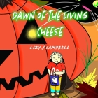 Dawn of the Living Cheese By Lizy J. Campbell Cover Image