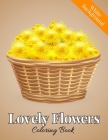 Lovely Flowers Coloring Book: An Adult Coloring Book with Beautiful Realistic Flowers, Bouquets, Floral Designs, Sunflowers, Roses, Leaves, Spring, Cover Image