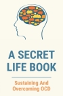 A Secret Life Book: Sustaining And Overcoming OCD: Ocd Symptoms By Scot Rairdon Cover Image
