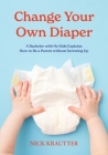 Change Your Own Diaper: A Bachelor with No Kids Explains How to Be a Parent without Screwing Up By Nick Krautter Cover Image