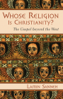 Whose Religion Is Christianity?: The Gospel Beyond the West By Lamin Sanneh Cover Image