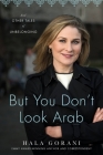 But You Don't Look Arab: And Other Tales of Unbelonging By Hala Gorani Cover Image