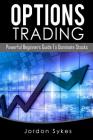 Options Trading: Powerful Beginners Guide To Dominate Stocks By Jordon Sykes Cover Image