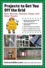 Projects to Get You Off the Grid: Rain Barrels, Chicken Coops, and Solar Panels By Instructables.com, Noah Weinstein (Editor) Cover Image