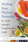 Healing Your Thyroid Naturally: Dr. Emily Lipinski's Comprehensive Guide By Dr. Emily Lipinski, ND, HBSc Cover Image