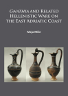 Gnathia and Related Hellenistic Ware on the East Adriatic Coast By Maja Mise Cover Image