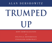 Trumped Up: How Criminalization of Political Differences Endangers Democracy Cover Image