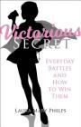 Victorious Secret: Everyday Battles and How to Win Them Cover Image