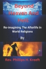 Beyond Heaven And Hell: Re-imagining The Afterlife In World Religions! By Phillips Kreeft Cover Image