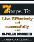7 Steps To Live Effectively And Successfully With Bipolar Disorder By James Caesar Collins III Cover Image