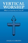 Vertical Worship: What Is It and How To Do It? By Angela Brown Cover Image