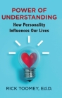 Power of Understanding: How Personality Influences Our Lives By Ed D. Rick Toomey Cover Image