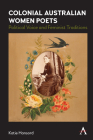 Colonial Australian Women Poets: Political Voice and Feminist Traditions (Anthem Studies in Australian Literature and Culture) By Katie Hansord Cover Image