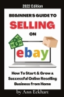 Beginner's Guide To Selling On Ebay 2022 Edition: 2022 Edition By Ann Eckhart Cover Image