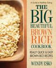The Big Beautiful Brown Rice Cookbook: Really Quick & Easy Brown Rice Recipes By Wendy Esko Cover Image