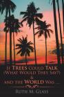 If Trees Could Talk (What Would They Say?) & And The World Was . . . By Ruth M. Glass Cover Image