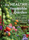 The Healthy Vegetable Garden: A Natural, Chemical-Free Approach to Soil, Biodiversity and Managing Pests and Diseases By Sally Morgan Cover Image