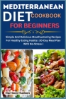 Mediterranean Diet Cookbook for Beginners: Simple And Delicious Mouthwatering Recipes For Healthy Eating Habits 30-Day Meal Plan With No-Stress Cover Image