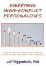 Disarming High-Conflict Personalities: Dealing with the Eight Most Difficult People in Your Life Before They Burn You Out By Jeff Riggenbach Cover Image