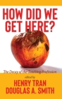 How Did We Get Here?: The Decay of the Teaching Profession By Henry Tran (Editor), Douglas A. Smith (Editor) Cover Image