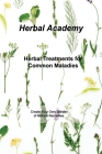 Herbal Treatments for Common Maladies: Create Your Own Garden of Natural Remedies. By Herbal Academy Cover Image
