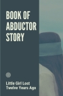 Book Of Abductor Story: Little Girl Lost Twelve Years Ago: Abducted Little Girl By Gregory McConathy Cover Image