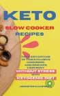 Keto Slow Cooker Recipes: Take Advantage of this Exclusive Cookbook and Reshape your Body Without Stress with Ketogenic Diet By Jennifer Campbell Cover Image