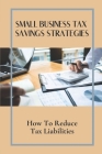 Small Business Tax Savings Strategies: How To Reduce Tax Liabilities: Method To Learn About Tax Cover Image
