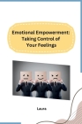 Emotional Empowerment: Taking Control of Your Feelings By Laura Cover Image