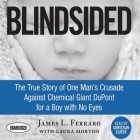 Blindsided: The True Story of One Man's Crusade Against Chemical Giant DuPont for a Boy with No Eyes Cover Image