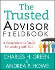 The Trusted Advisor Fieldbook: A Comprehensive Toolkit for Leading with Trust Cover Image