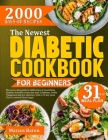 The Newest Diabetic Cookbook for Beginners: The Up-To-Date Guide To 2000-Days Of Nourishing Diabetic-Friendly Recipes For Type 2 Diabetes, Newly Diagn Cover Image