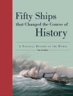 Fifty Ships That Changed the Course of History: A Nautical History of the World (Fifty Things That Changed the Course of History) By Ian Graham Cover Image