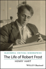 The Life of Robert Frost (Wiley Blackwell Critical Biographies) Cover Image